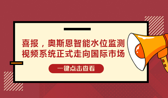 喜報(bào)，奧斯恩智能水位監(jiān)測視頻系統(tǒng)正式走向國際市場